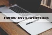 上海婚博会门票多少钱,上海婚博会值得去吗