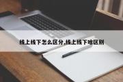 线上线下怎么区分,线上线下啥区别