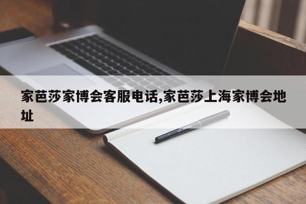 家芭莎家博会客服电话,家芭莎上海家博会地址